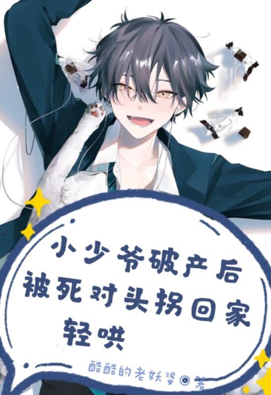 小少爷破产后被死对头拐回家轻哄完整版