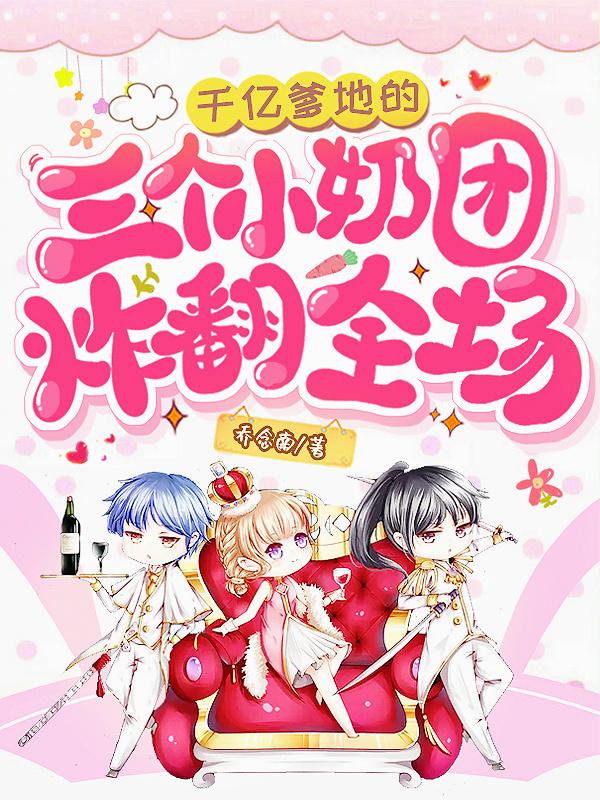 千亿爹地的三个小奶团炸翻全场