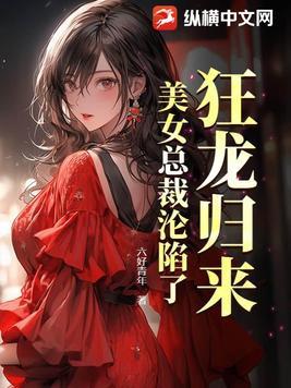 狂龙归来美女总裁沦陷了