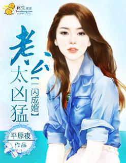 闪婚老公太凶猛全