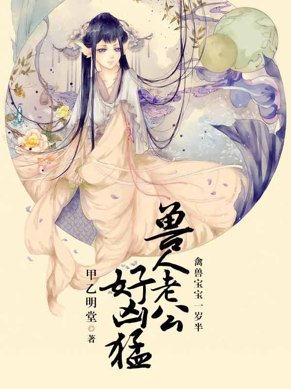 禽兽宝宝一岁半兽人老公好凶猛免费