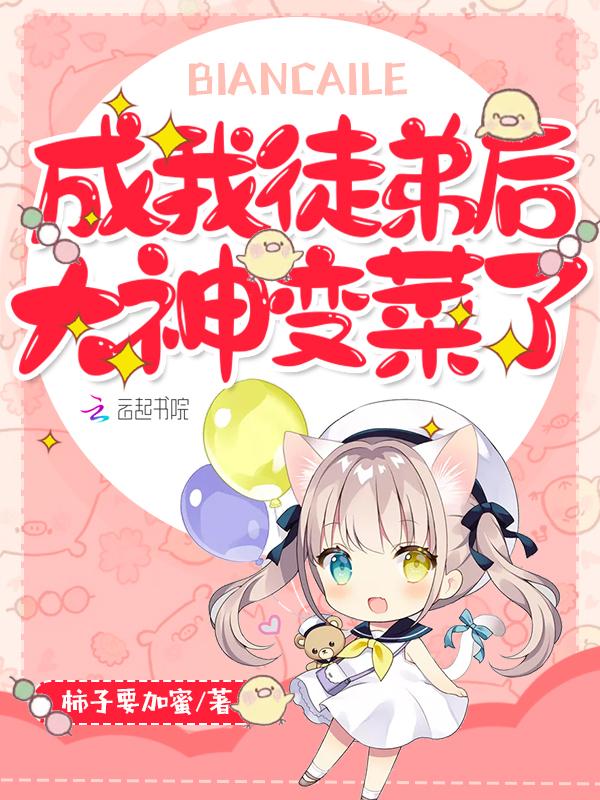 成我徒弟后大神变菜了百度