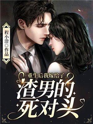 重生后我嫁给了渣男的死对头 10