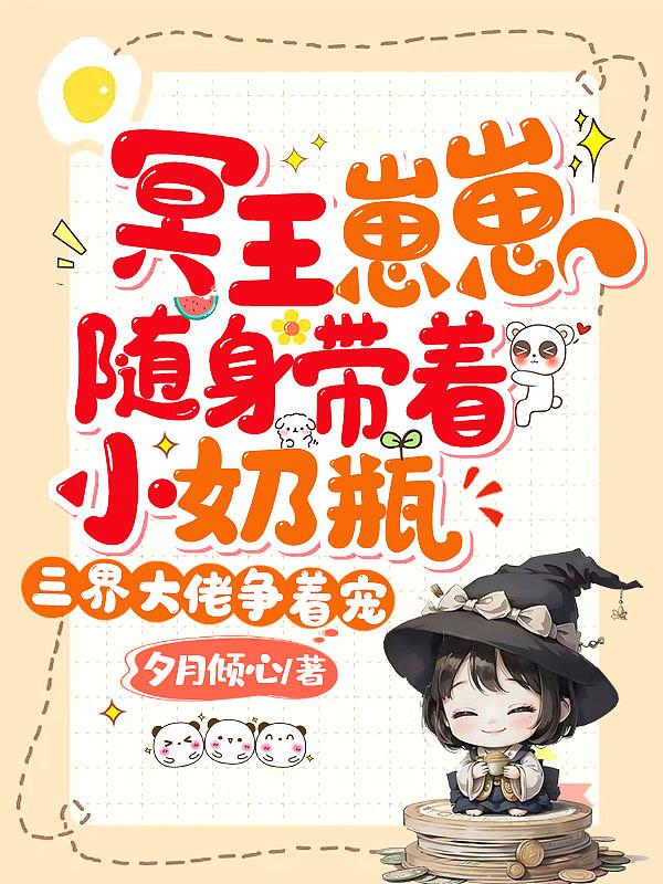 冥王崽崽随身带着小奶瓶三界大佬争着宠